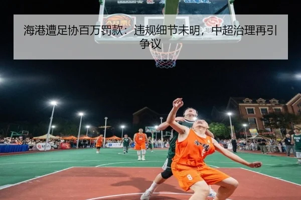 海港遭足协百万罚款：违规细节未明，中超治理再引争议